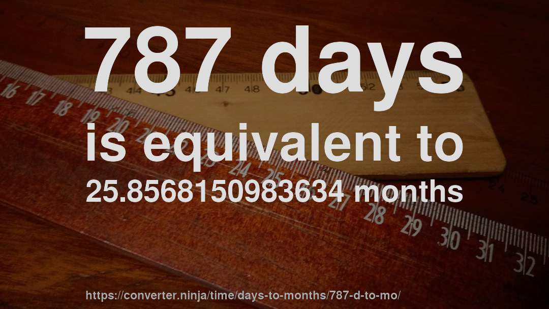 787 days is equivalent to 25.8568150983634 months