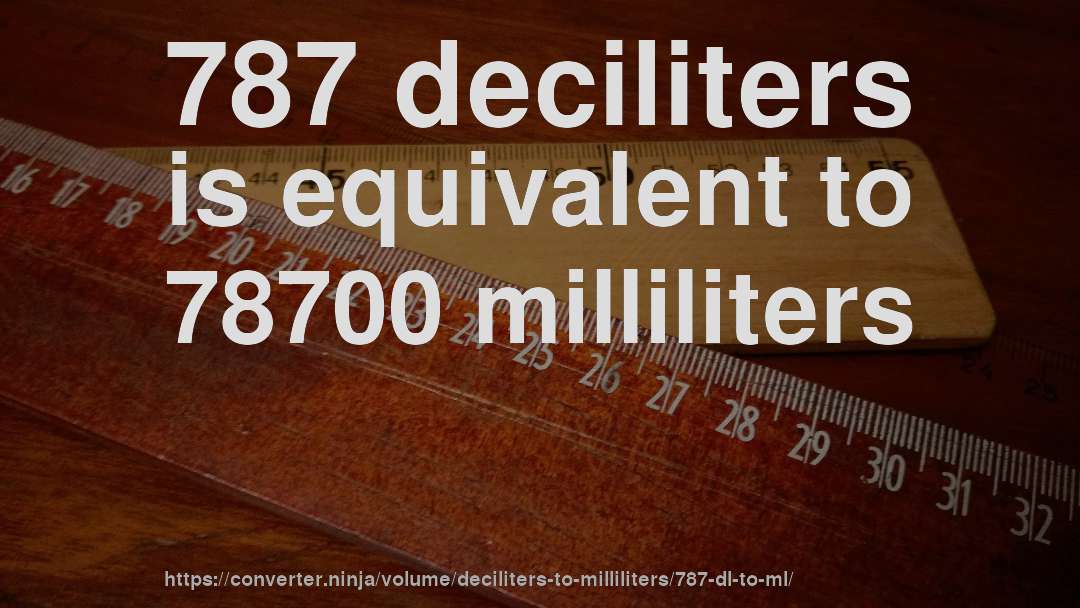 787 deciliters is equivalent to 78700 milliliters