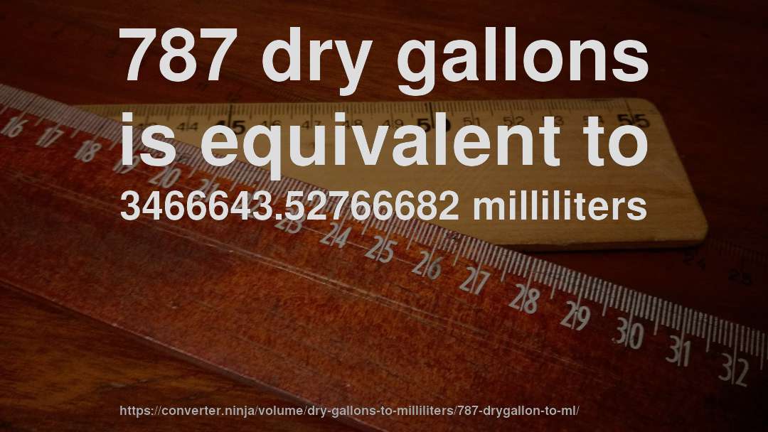 787 dry gallons is equivalent to 3466643.52766682 milliliters