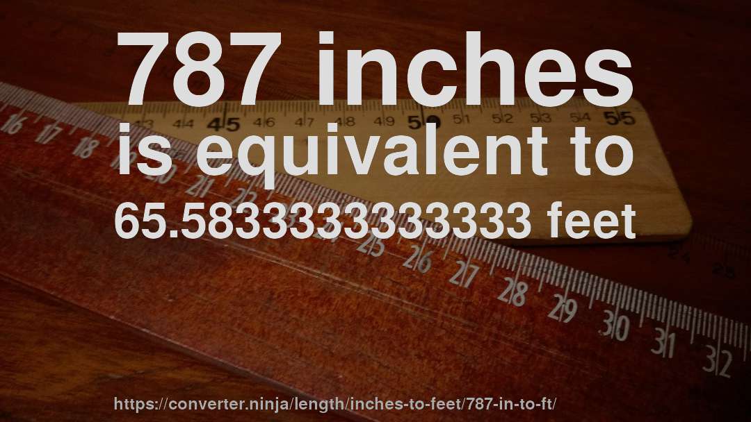 787 inches is equivalent to 65.5833333333333 feet