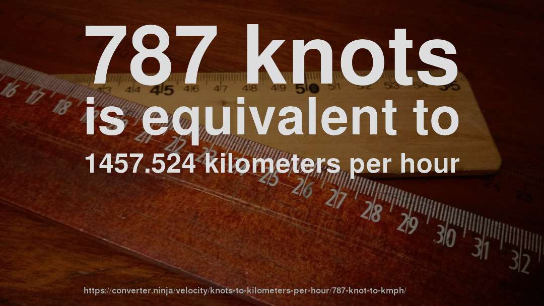 787 knots is equivalent to 1457.524 kilometers per hour