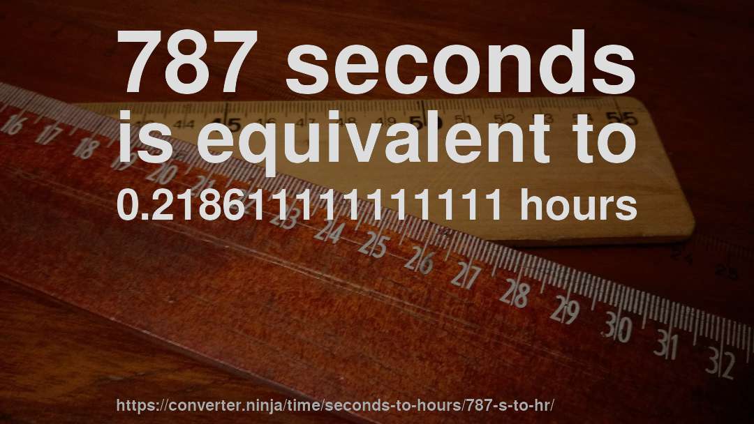 787 seconds is equivalent to 0.218611111111111 hours