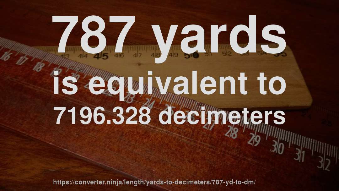 787 yards is equivalent to 7196.328 decimeters