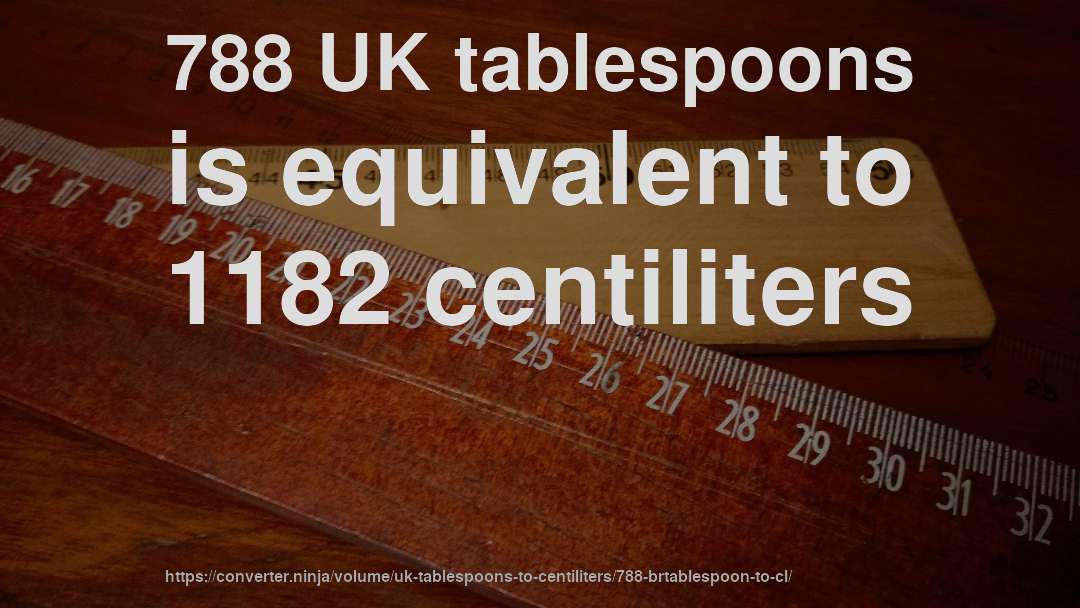 788 UK tablespoons is equivalent to 1182 centiliters