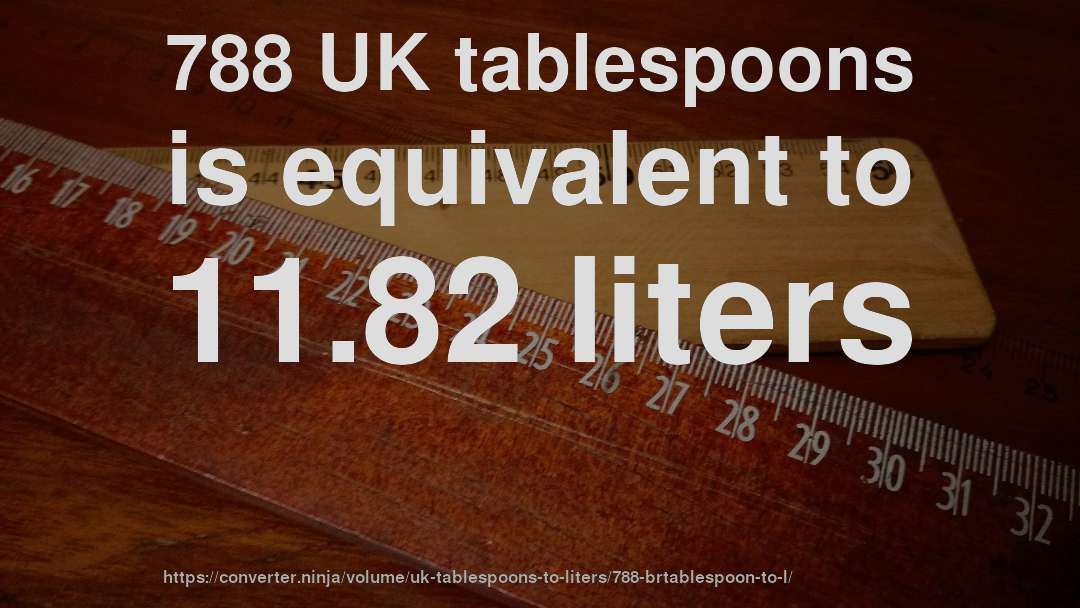 788 UK tablespoons is equivalent to 11.82 liters