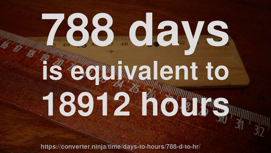 788 days is equivalent to 18912 hours