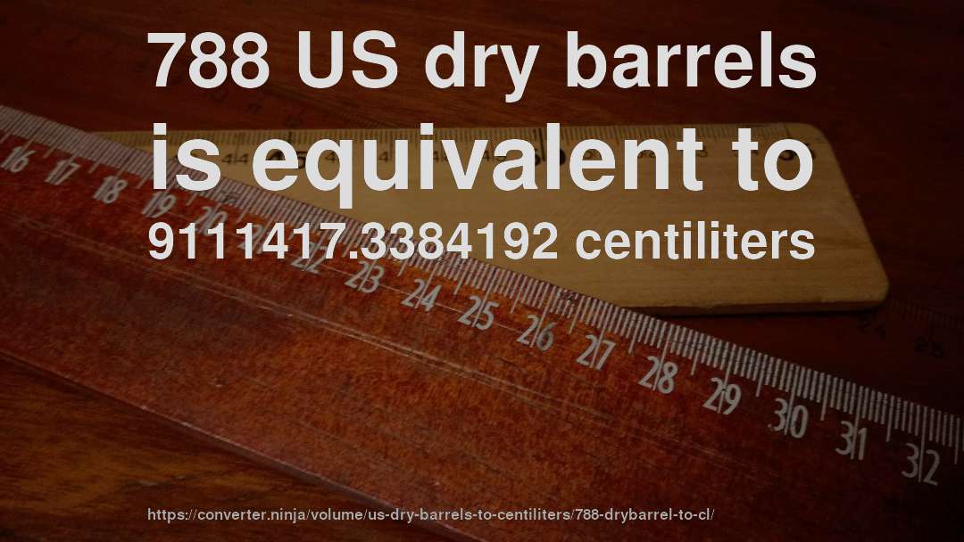788 US dry barrels is equivalent to 9111417.3384192 centiliters