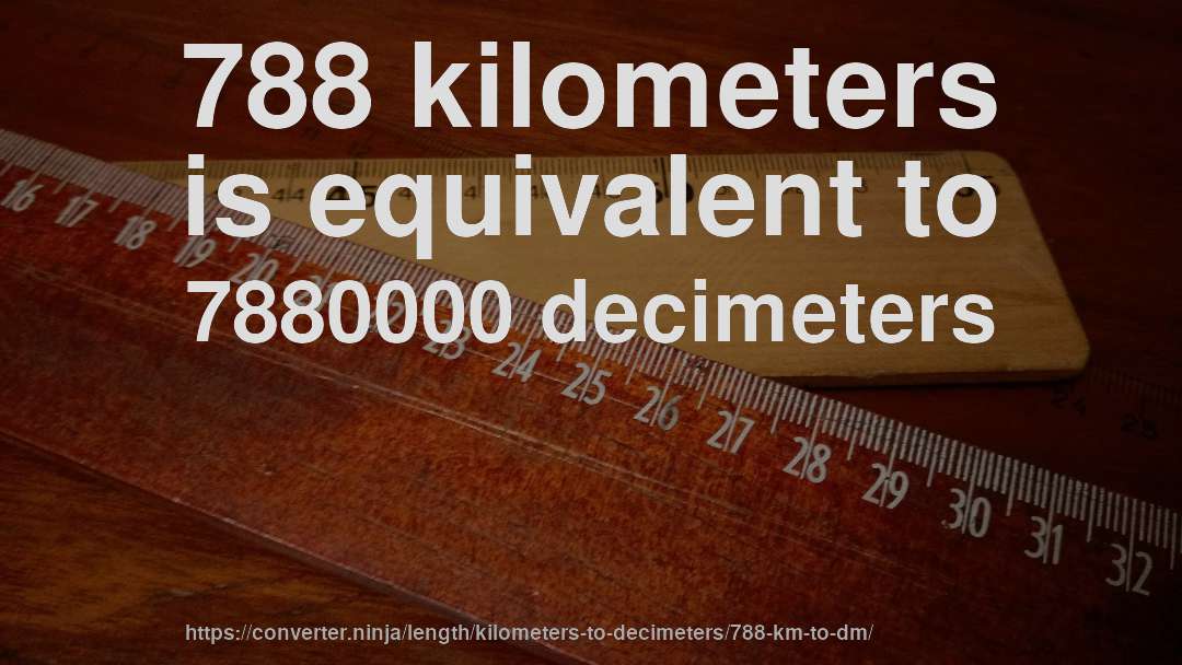 788 kilometers is equivalent to 7880000 decimeters