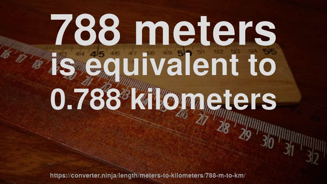 788 meters is equivalent to 0.788 kilometers
