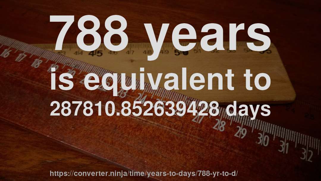 788 years is equivalent to 287810.852639428 days