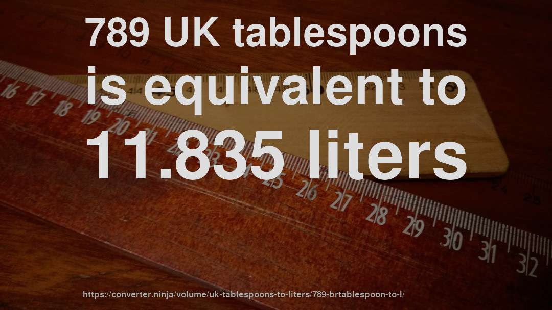789 UK tablespoons is equivalent to 11.835 liters
