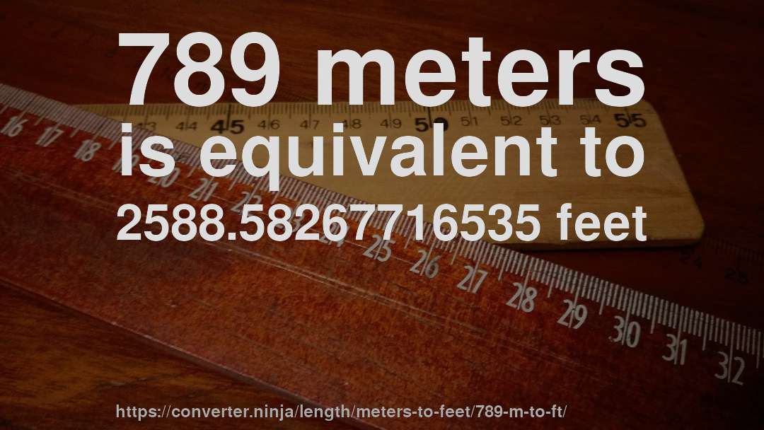 789 meters is equivalent to 2588.58267716535 feet