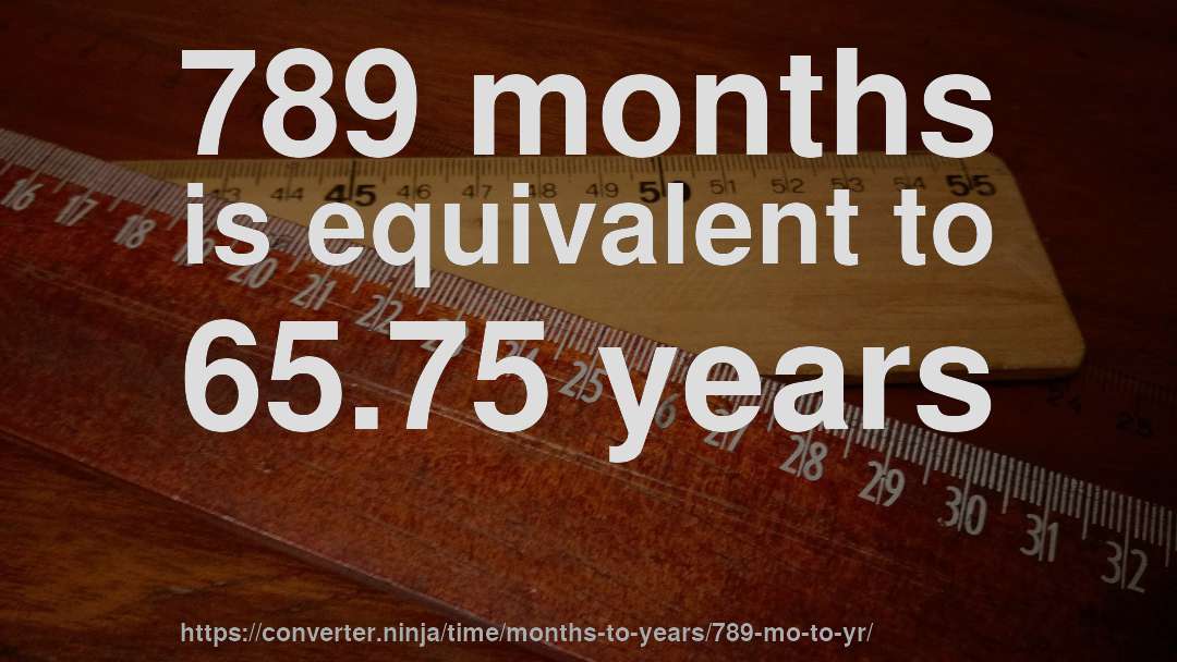 789 months is equivalent to 65.75 years