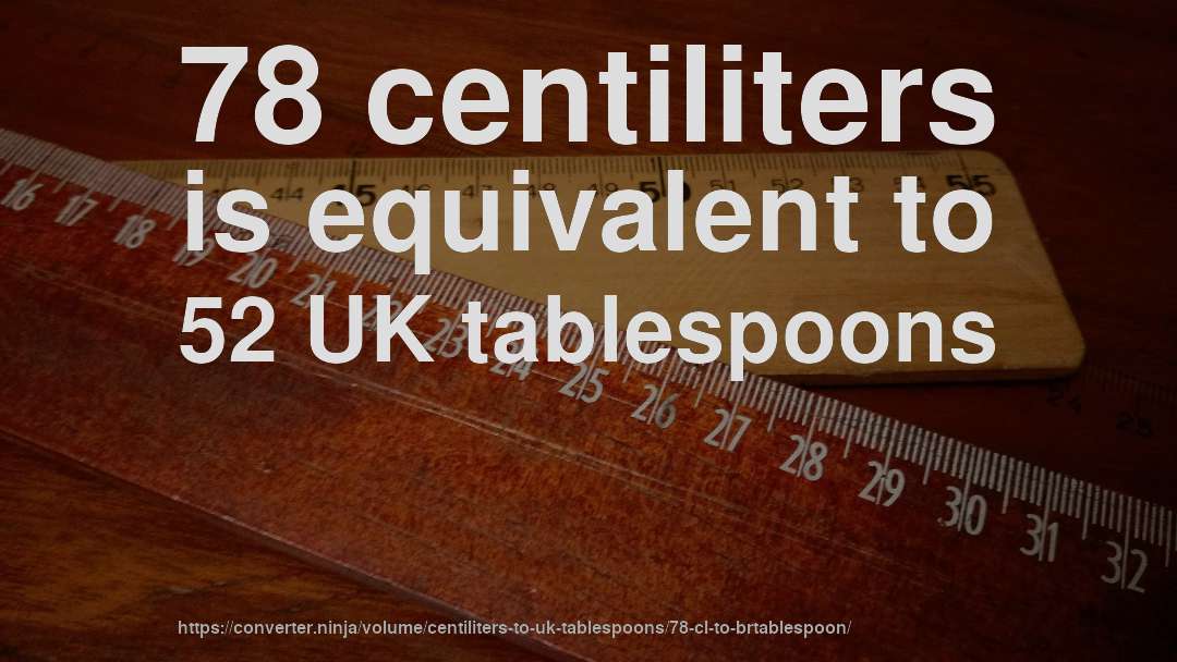 78 centiliters is equivalent to 52 UK tablespoons
