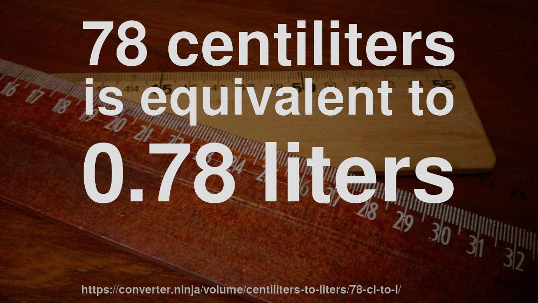78 centiliters is equivalent to 0.78 liters