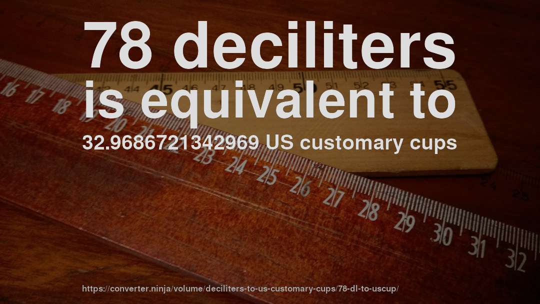 78 deciliters is equivalent to 32.9686721342969 US customary cups