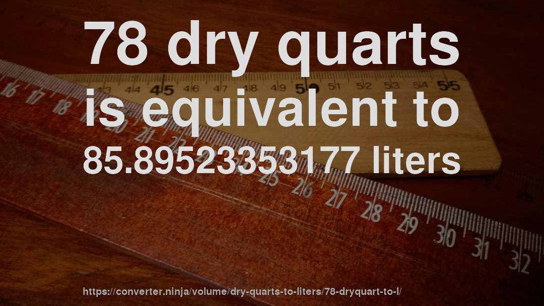78 dry quarts is equivalent to 85.89523353177 liters
