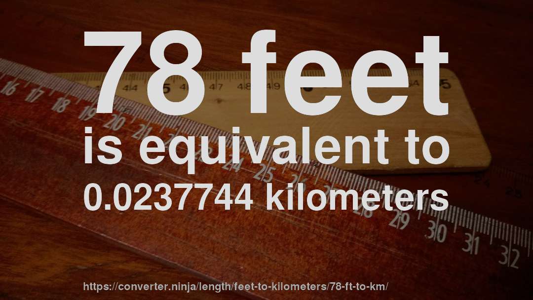 78 feet is equivalent to 0.0237744 kilometers