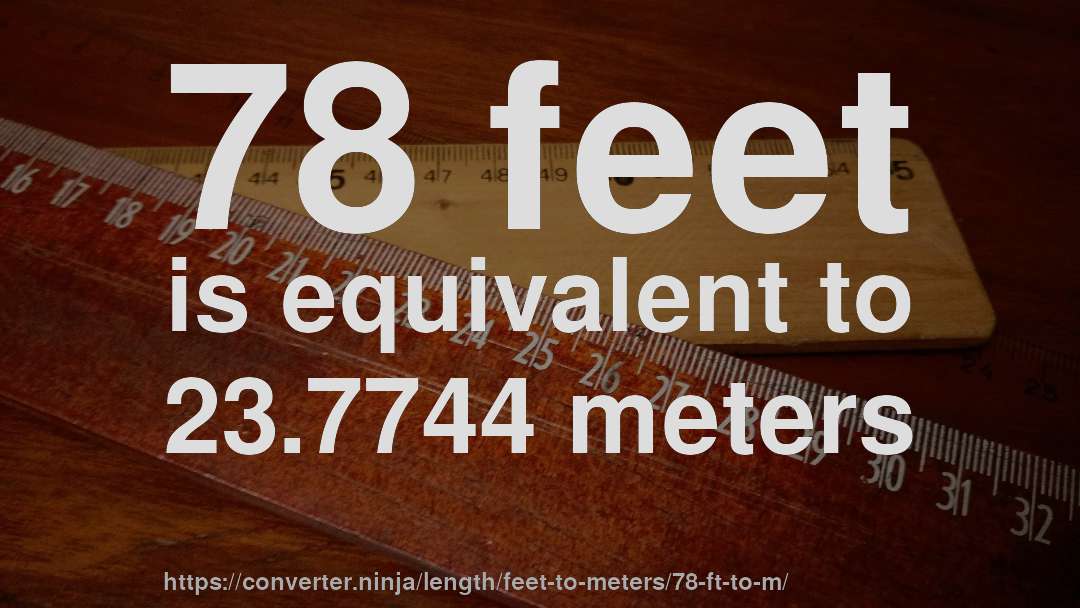 78 feet is equivalent to 23.7744 meters