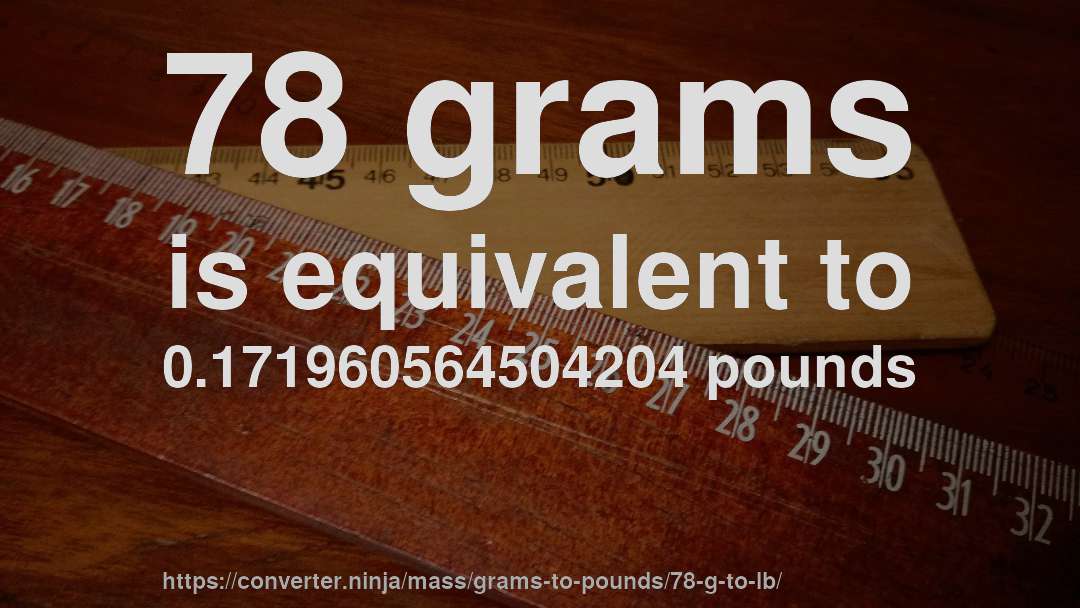 78 grams is equivalent to 0.171960564504204 pounds