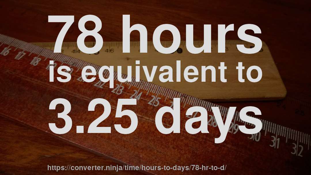 78 hours is equivalent to 3.25 days