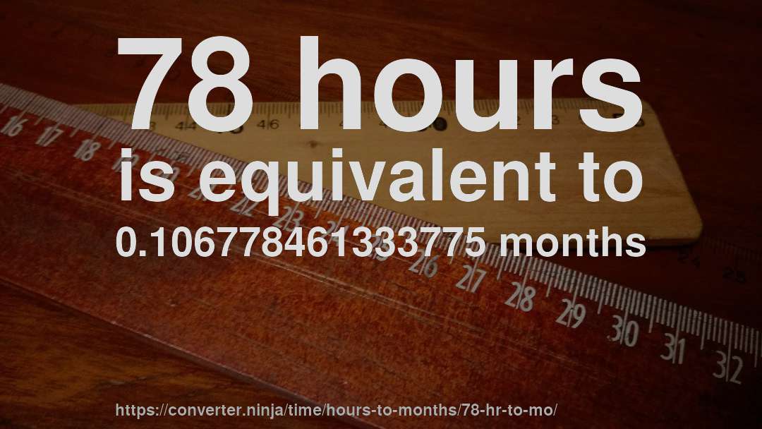 78 hours is equivalent to 0.106778461333775 months