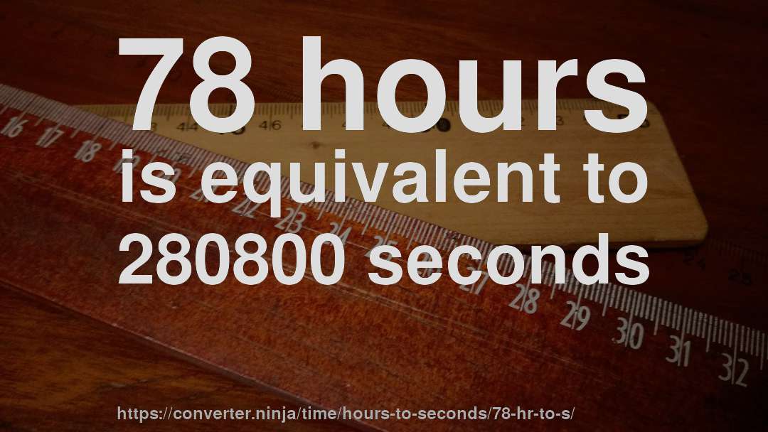 78 hours is equivalent to 280800 seconds