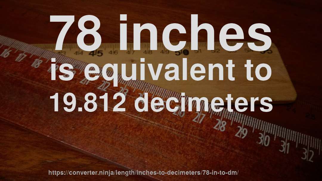 78 inches is equivalent to 19.812 decimeters