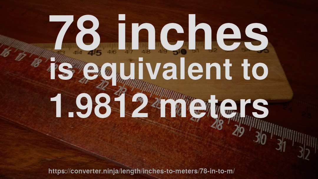 78 inches is equivalent to 1.9812 meters