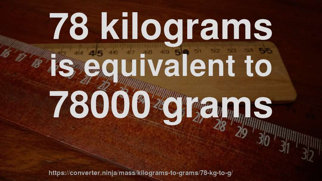 78 kilograms is equivalent to 78000 grams