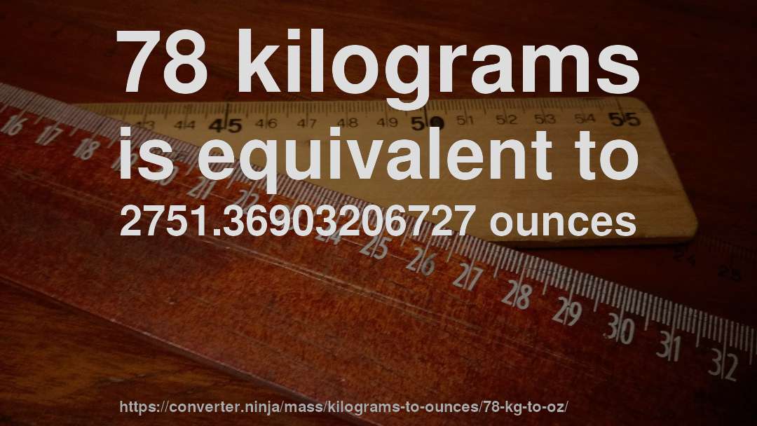 78 kilograms is equivalent to 2751.36903206727 ounces