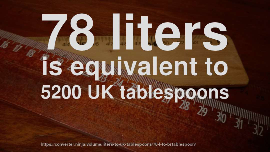 78 liters is equivalent to 5200 UK tablespoons