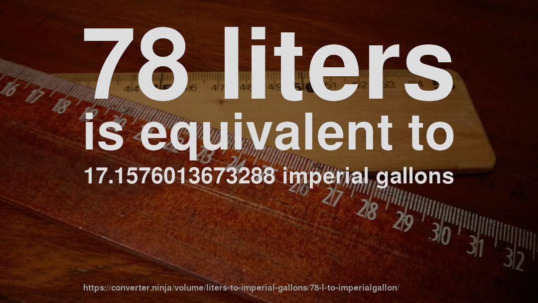 78 liters is equivalent to 17.1576013673288 imperial gallons