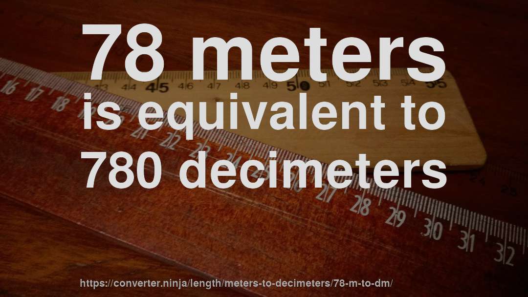 78 meters is equivalent to 780 decimeters