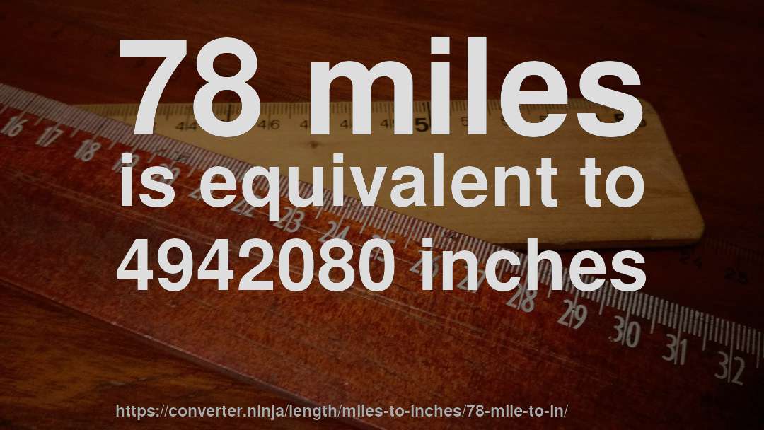 78 miles is equivalent to 4942080 inches