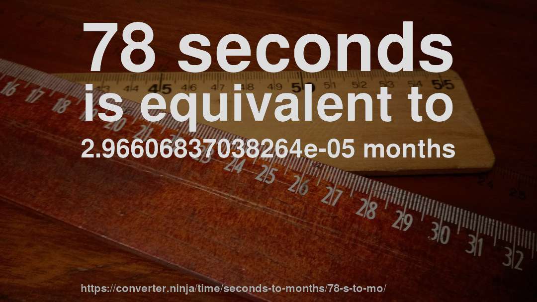 78 seconds is equivalent to 2.96606837038264e-05 months