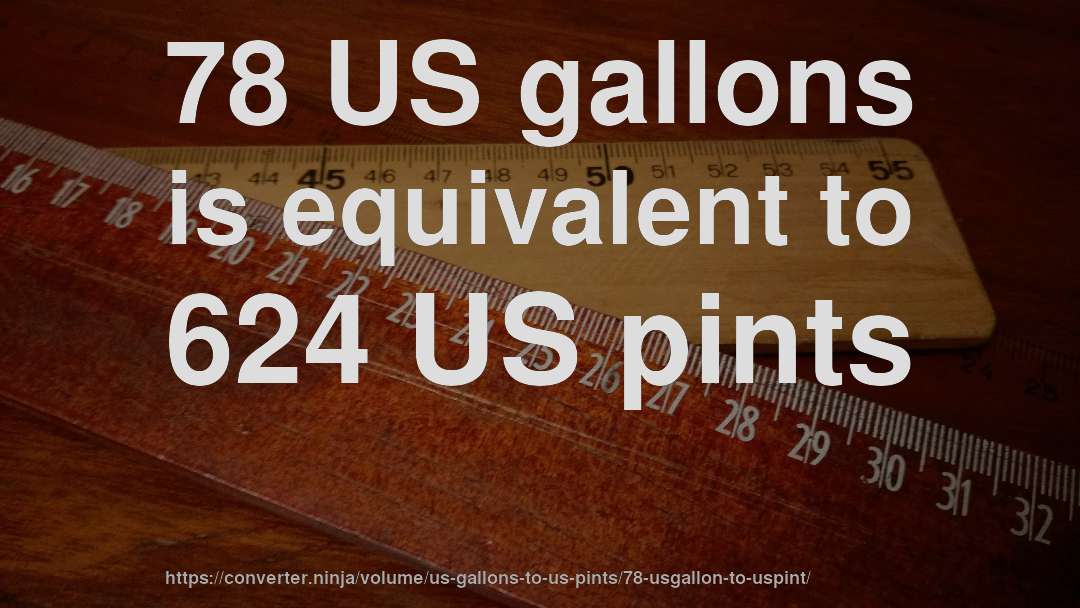78 US gallons is equivalent to 624 US pints