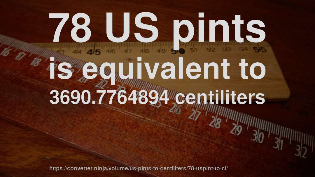 78 US pints is equivalent to 3690.7764894 centiliters