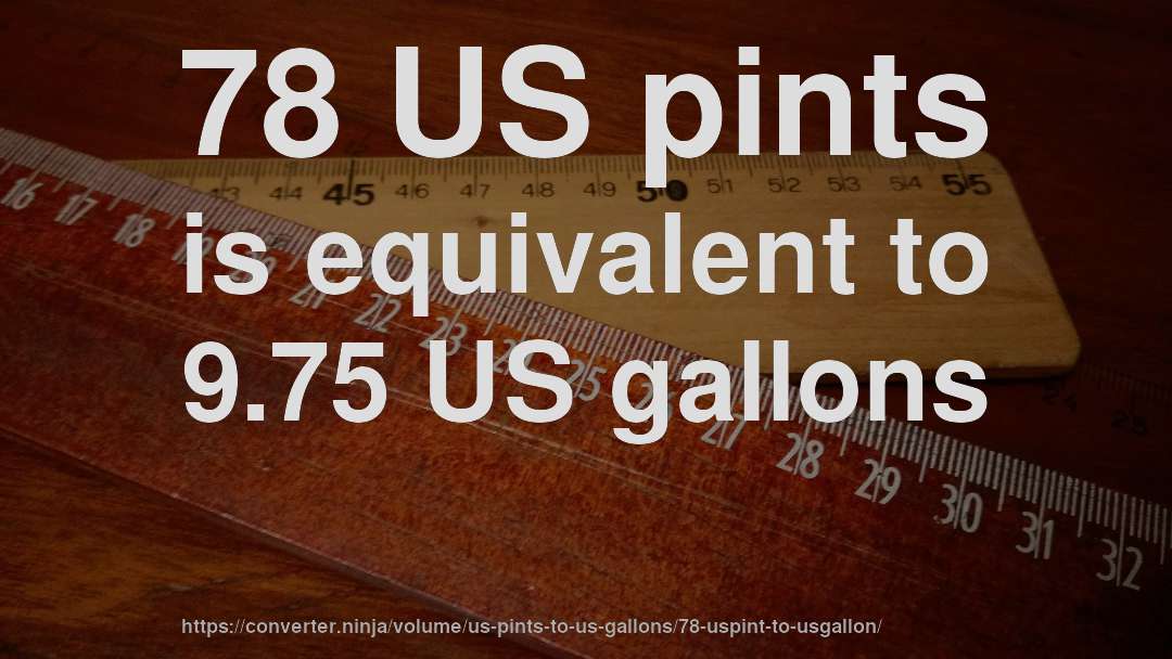 78 US pints is equivalent to 9.75 US gallons