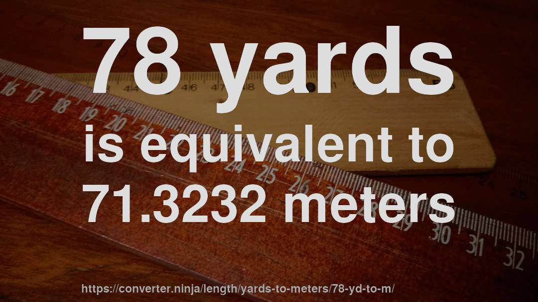 78 yards is equivalent to 71.3232 meters