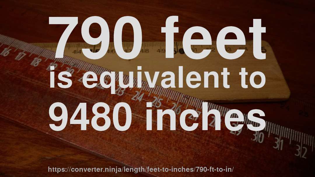 790 feet is equivalent to 9480 inches