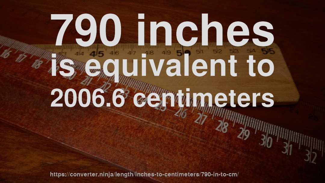 790 inches is equivalent to 2006.6 centimeters
