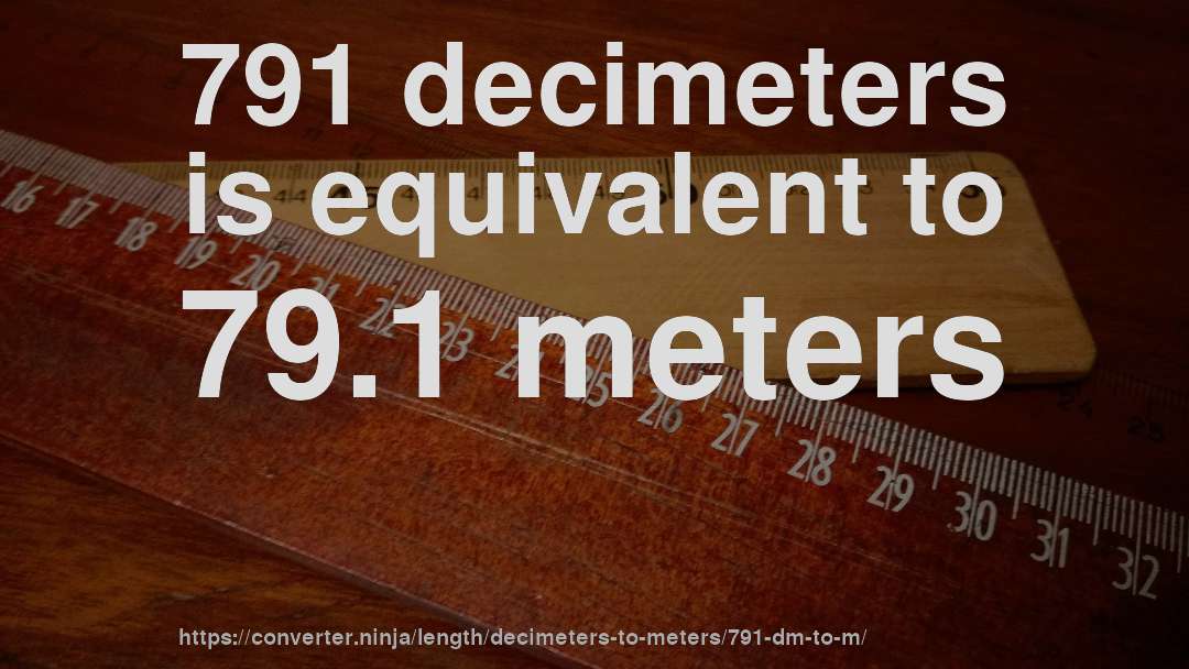 791 decimeters is equivalent to 79.1 meters
