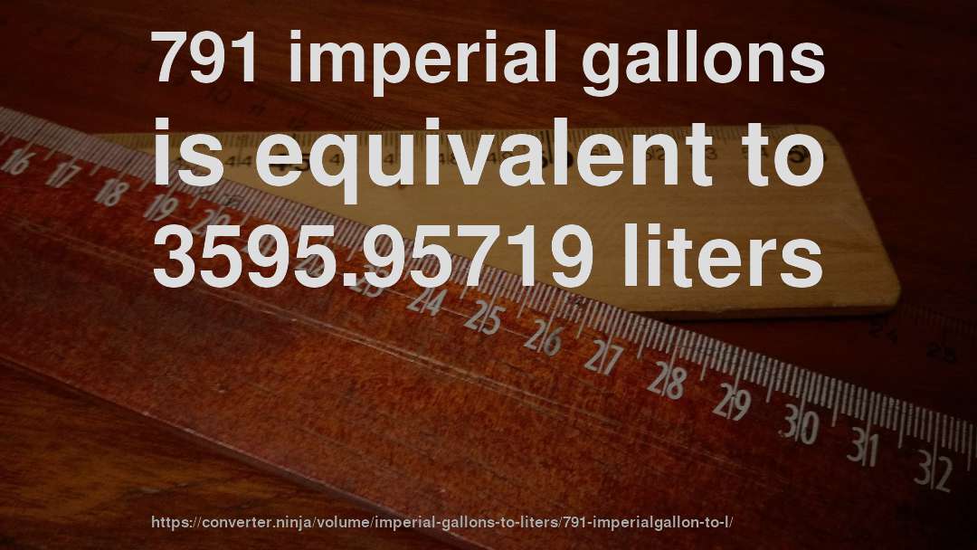 791 imperial gallons is equivalent to 3595.95719 liters