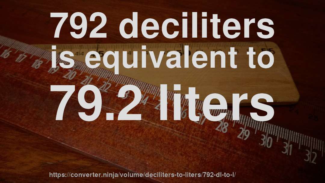 792 deciliters is equivalent to 79.2 liters