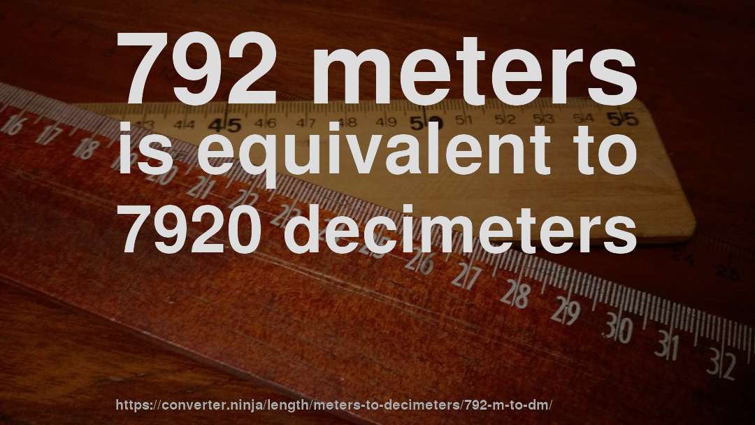 792 meters is equivalent to 7920 decimeters