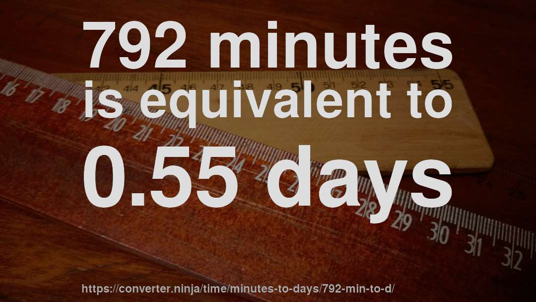 792 minutes is equivalent to 0.55 days