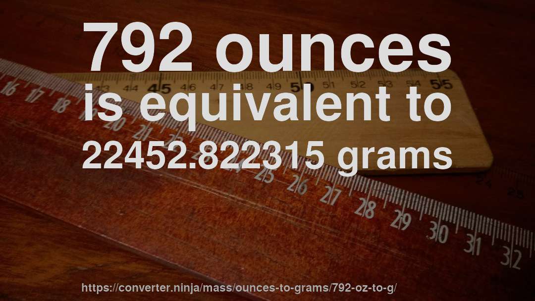 792 ounces is equivalent to 22452.822315 grams