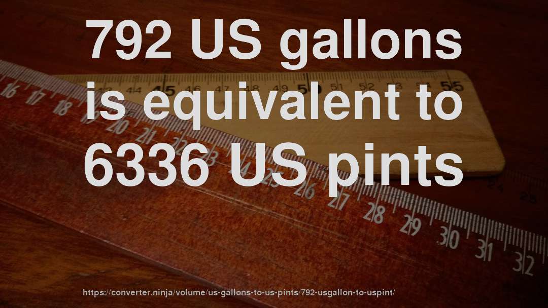 792 US gallons is equivalent to 6336 US pints