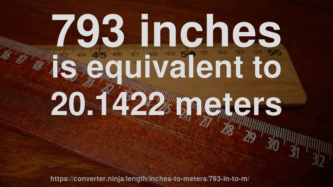 793 inches is equivalent to 20.1422 meters